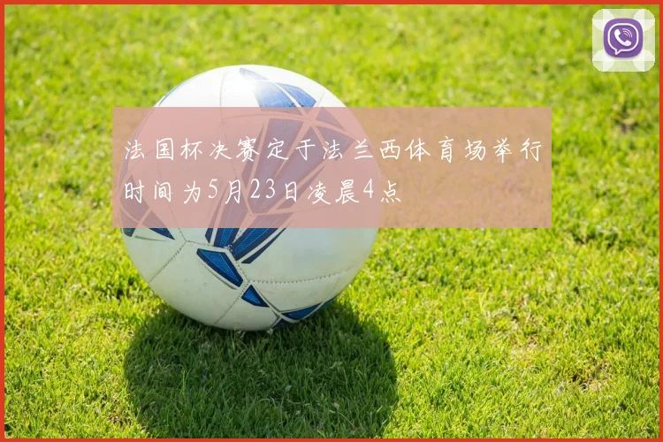 法国杯决赛定于法兰西体育场举行时间为5月23日凌晨4点