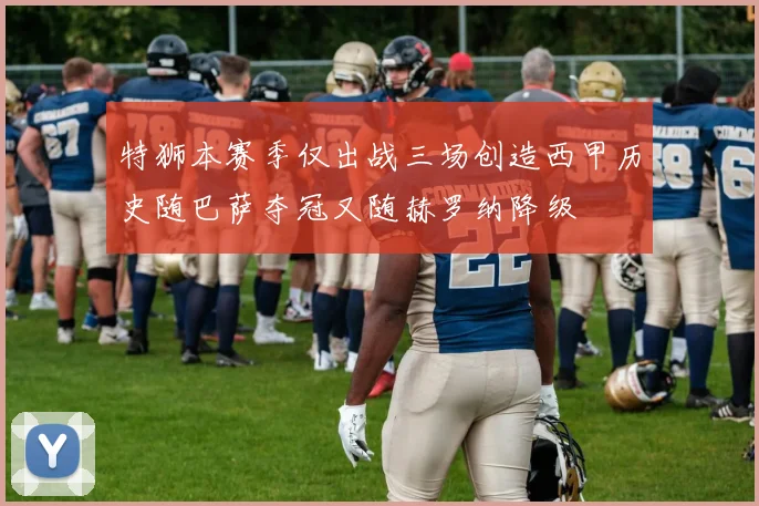 特狮本赛季仅出战三场创造西甲历史随巴萨夺冠又随赫罗纳降级