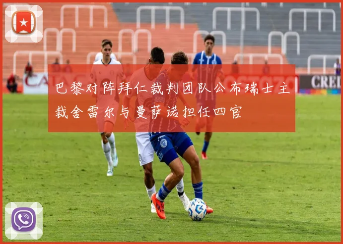 巴黎对阵拜仁裁判团队公布瑞士主裁舍雷尔与曼萨诺担任四官
